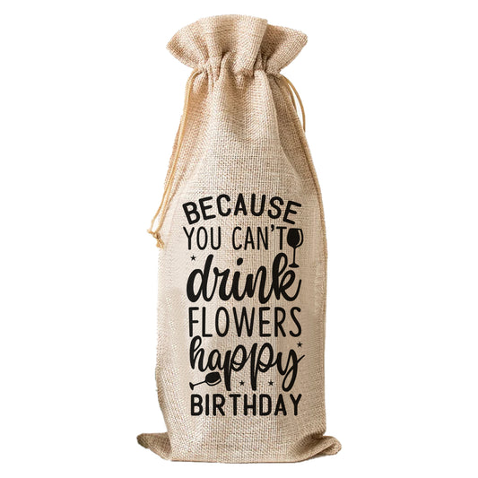 Because You Can't Drink Flowers, Happy Birthday - Wine Bag