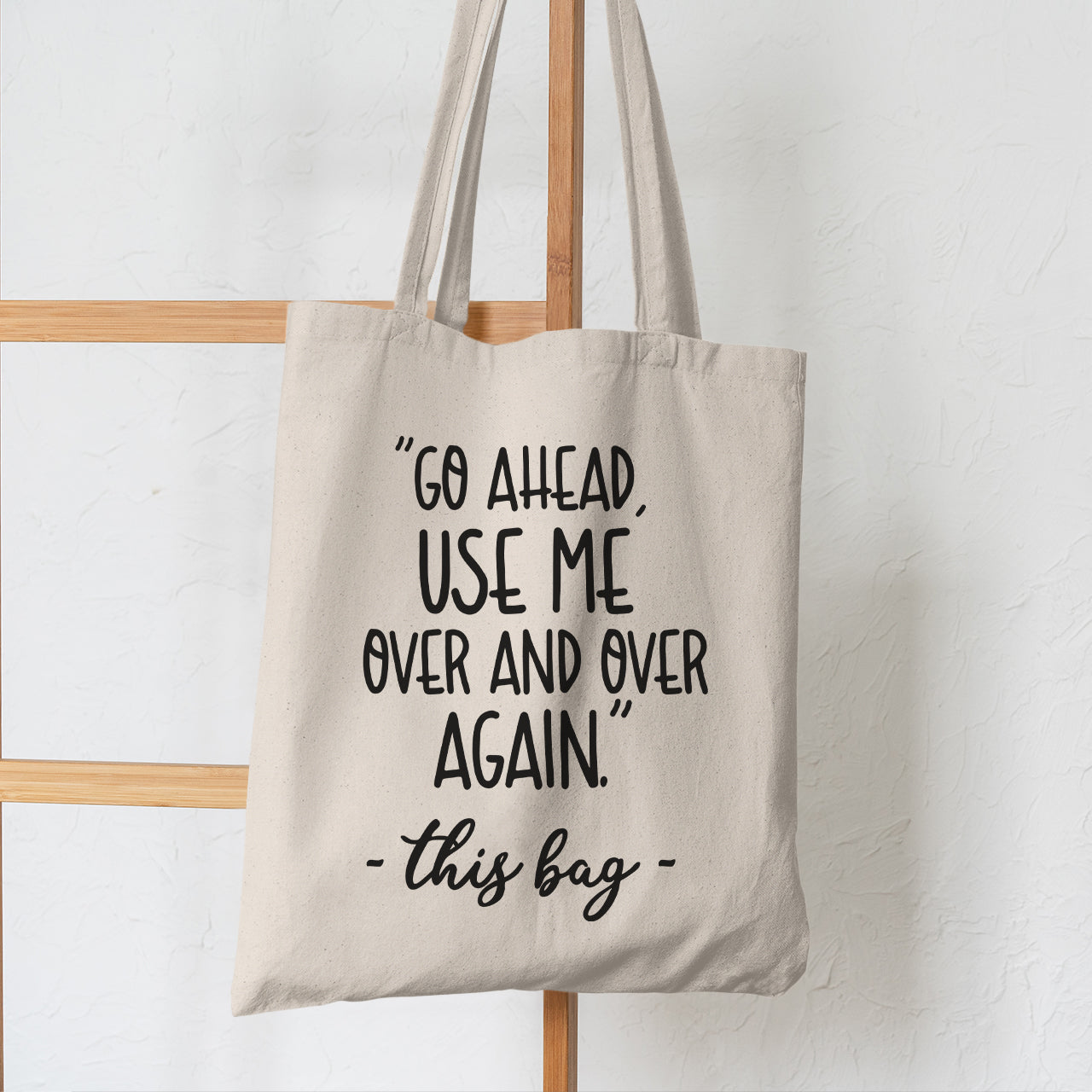 Go Ahead Use Me. Over & Over Again. this Bag Tote Bag 