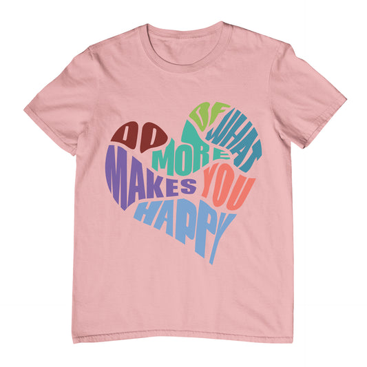 Do More Of What Makes You Happy - T-Shirt